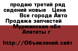 продаю третий ряд сидений новые › Цена ­ 15 000 - Все города Авто » Продажа запчастей   . Мурманская обл.,Апатиты г.